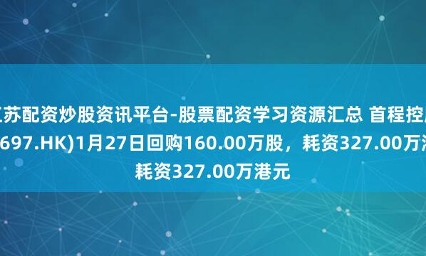 江苏配资炒股资讯平台-股票配资学习资源汇总 首程控股(00697.HK)1月27日回购160.00万股，耗资327.00万港元