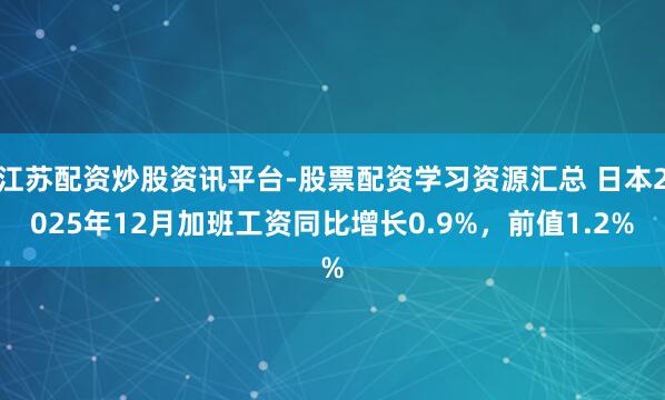江苏配资炒股资讯平台-股票配资学习资源汇总 日本2025年12月加班工资同比增长0.9%，前值1.2%